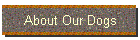 About Our Dogs